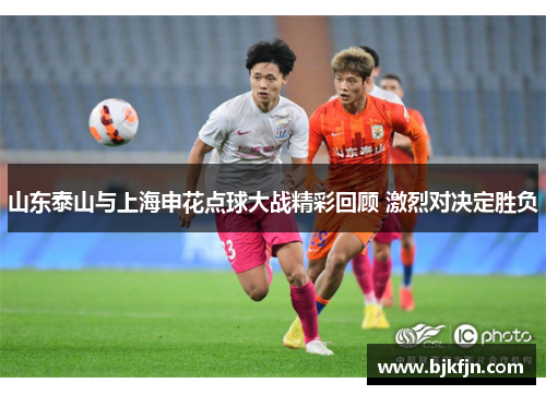 山东泰山与上海申花点球大战精彩回顾 激烈对决定胜负