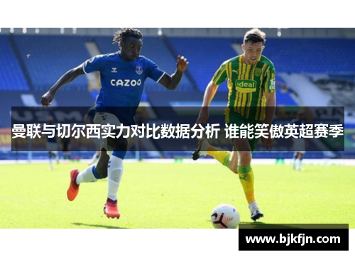 曼联与切尔西实力对比数据分析 谁能笑傲英超赛季