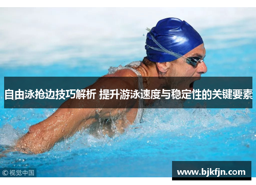 自由泳抢边技巧解析 提升游泳速度与稳定性的关键要素